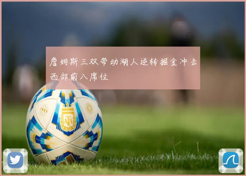 詹姆斯三双带动湖人逆转掘金冲击西部前八席位