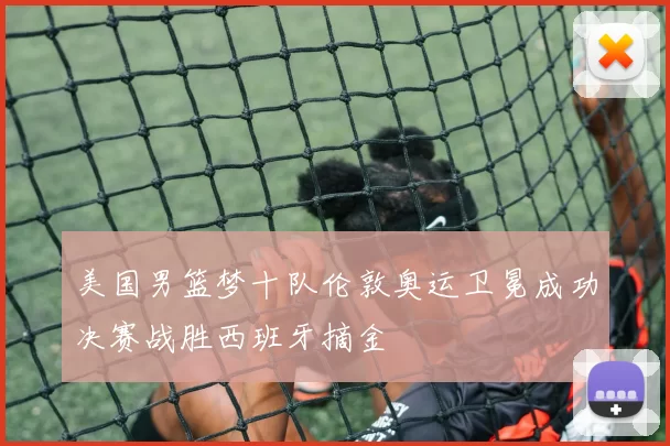 美国男篮梦十队伦敦奥运卫冕成功决赛战胜西班牙摘金