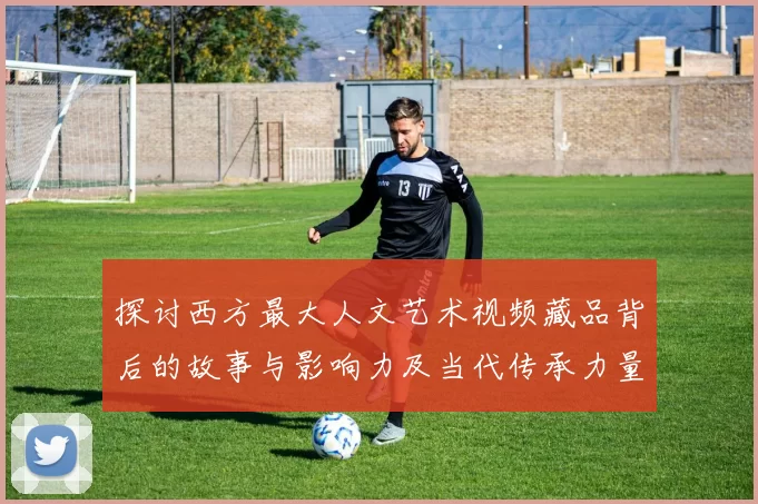 探讨西方最大人文艺术视频藏品背后的故事与影响力及当代传承力量