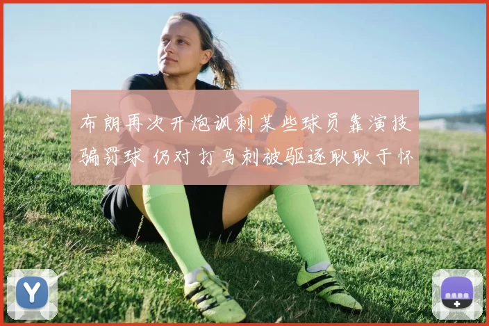 布朗再次开炮讽刺某些球员靠演技骗罚球 仍对打马刺被驱逐耿耿于怀