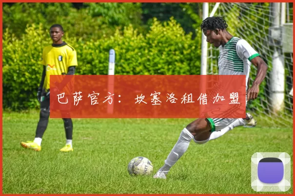 巴萨官方：坎塞洛租借加盟
