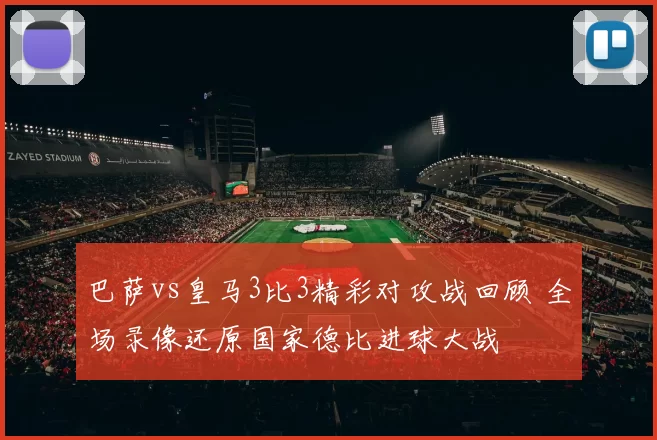 巴萨vs皇马3比3精彩对攻战回顾 全场录像还原国家德比进球大战