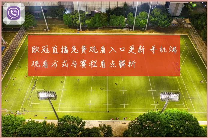 欧冠直播免费观看入口更新 手机端观看方式与赛程看点解析