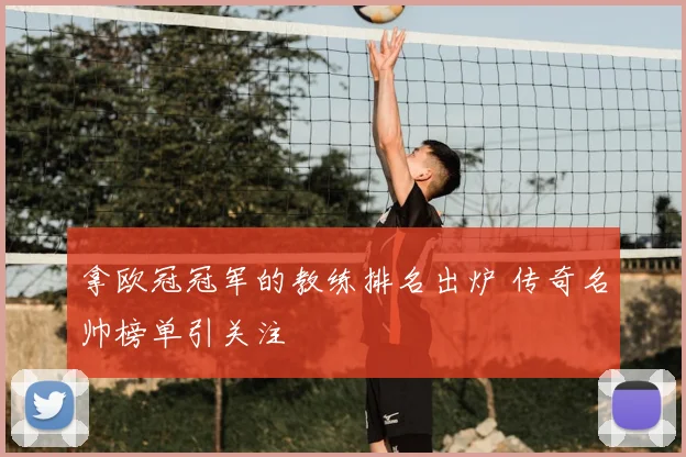 拿欧冠冠军的教练排名出炉 传奇名帅榜单引关注