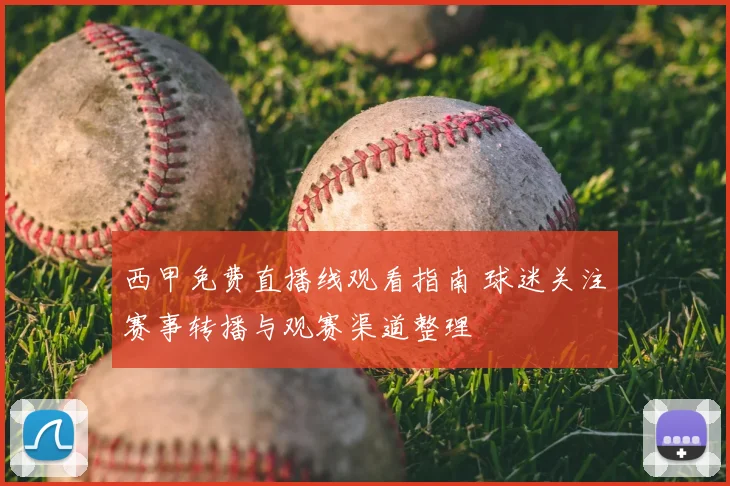 西甲免费直播线观看指南 球迷关注赛事转播与观赛渠道整理