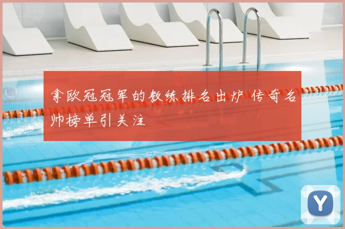 拿欧冠冠军的教练排名出炉 传奇名帅榜单引关注